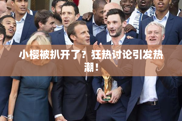 小樱被扒开了？狂热讨论引发热潮！