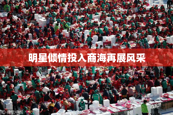明星倾情投入商海再展风采