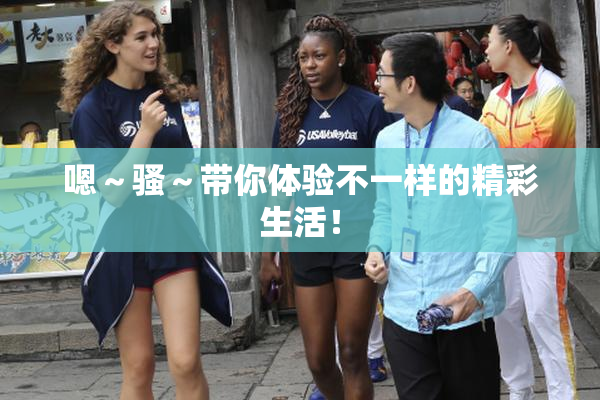 嗯～骚～带你体验不一样的精彩生活！