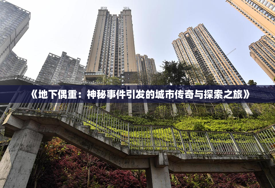 《地下偶重：神秘事件引发的城市传奇与探索之旅》