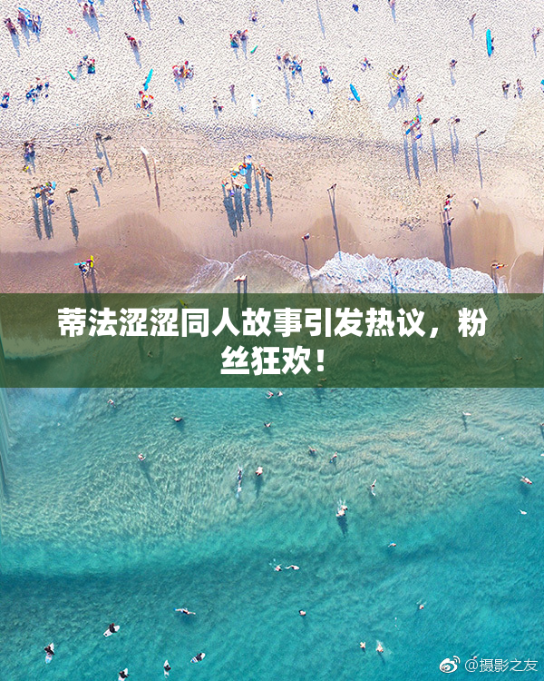 蒂法涩涩同人故事引发热议，粉丝狂欢！