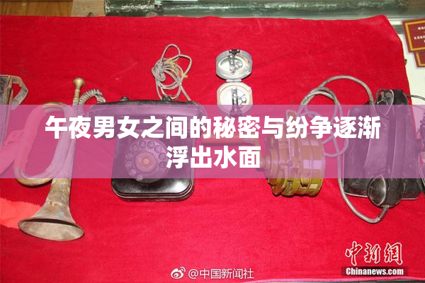 午夜男女之间的秘密与纷争逐渐浮出水面