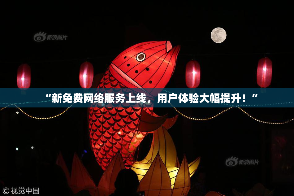 “新免费网络服务上线，用户体验大幅提升！”