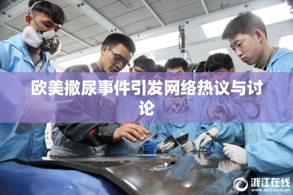 欧美撒尿事件引发网络热议与讨论