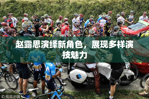 赵露思演绎新角色，展现多样演技魅力