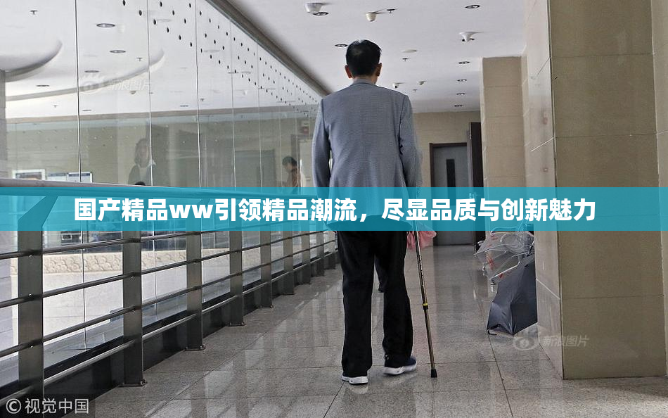 国产精品ww引领精品潮流，尽显品质与创新魅力