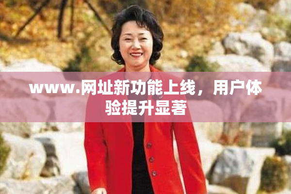 www.网址新功能上线，用户体验提升显著