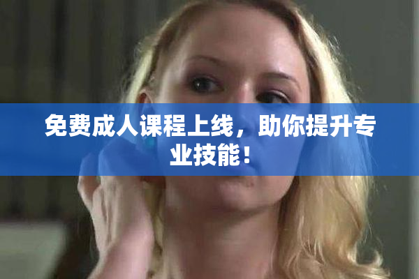 免费成人课程上线，助你提升专业技能！