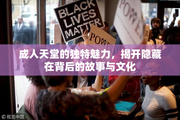 成人天堂的独特魅力，揭开隐藏在背后的故事与文化