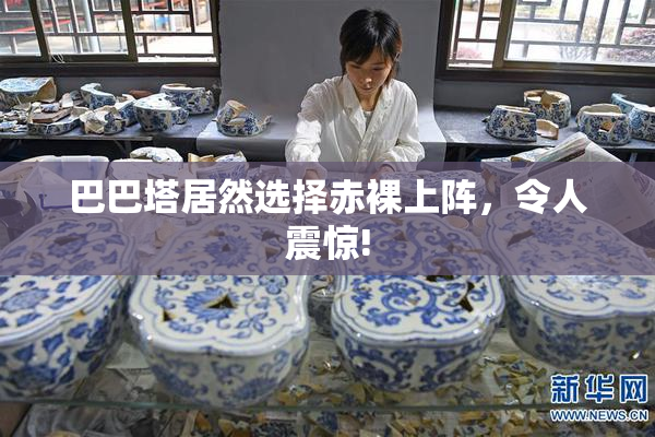 巴巴塔居然选择赤裸上阵，令人震惊!