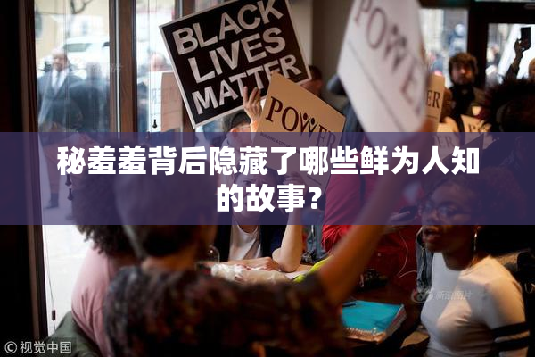 秘羞羞背后隐藏了哪些鲜为人知的故事？
