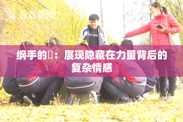 纲手的婬：展现隐藏在力量背后的复杂情感