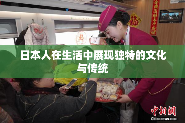 日本人在生活中展现独特的文化与传统
