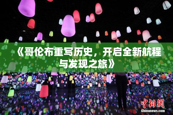 《哥伦布重写历史，开启全新航程与发现之旅》