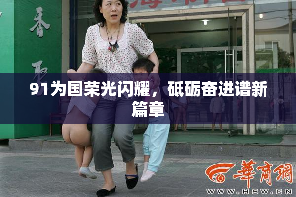 91为国荣光闪耀，砥砺奋进谱新篇章