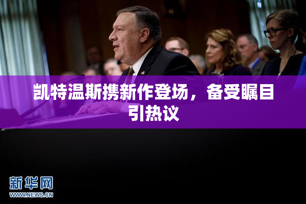 凯特温斯携新作登场，备受瞩目引热议