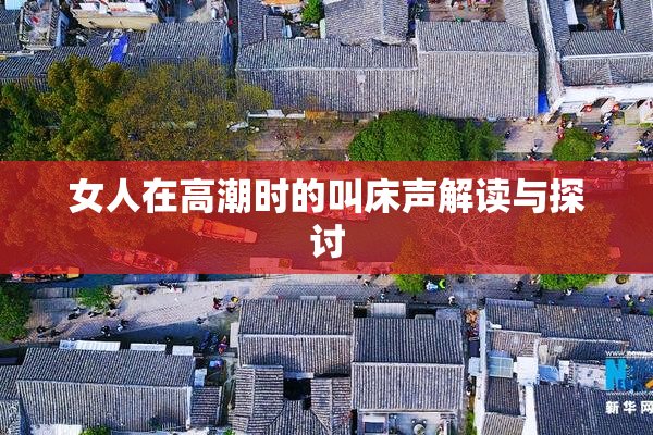 女人在高潮时的叫床声解读与探讨