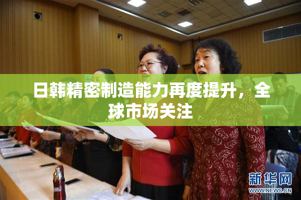 日韩精密制造能力再度提升，全球市场关注