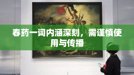 春药一词内涵深刻，需谨慎使用与传播