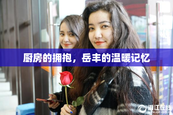 厨房的拥抱，岳丰的温暖记忆