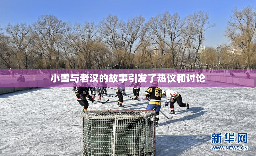 小雪与老汉的故事引发了热议和讨论