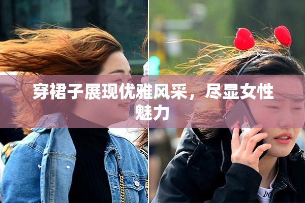 穿裙子展现优雅风采，尽显女性魅力