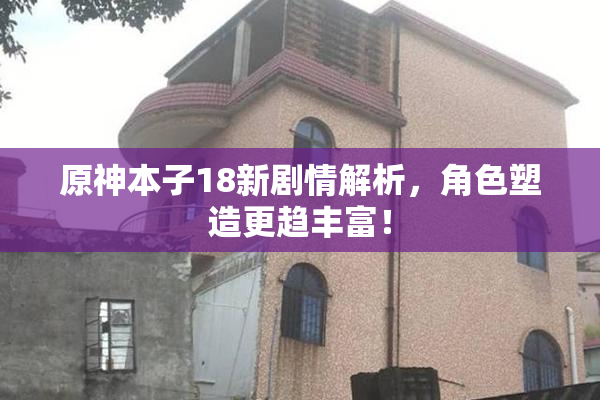 原神本子18新剧情解析，角色塑造更趋丰富！