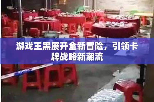 游戏王黑展开全新冒险，引领卡牌战略新潮流