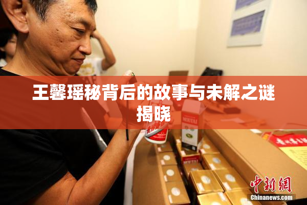 王馨瑶秘背后的故事与未解之谜揭晓