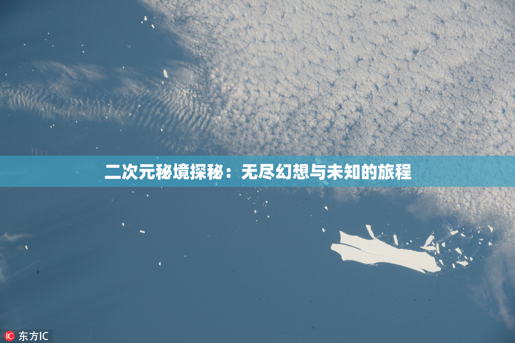 二次元秘境探秘：无尽幻想与未知的旅程