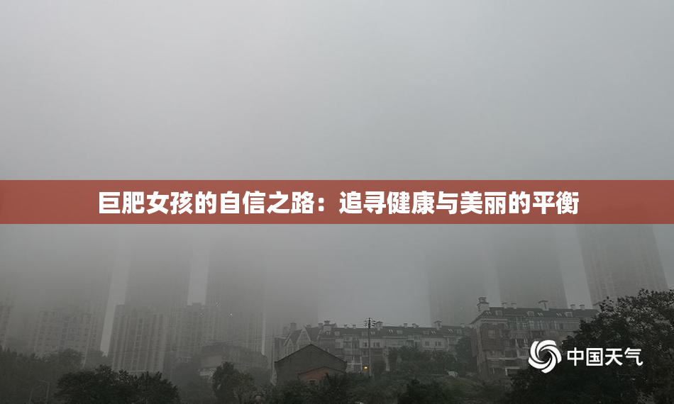 巨肥女孩的自信之路：追寻健康与美丽的平衡