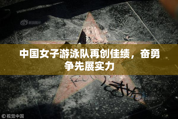 中国女子游泳队再创佳绩，奋勇争先展实力