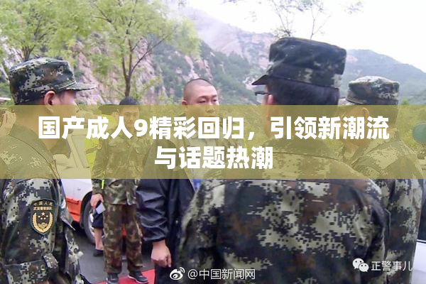 国产成人9精彩回归，引领新潮流与话题热潮