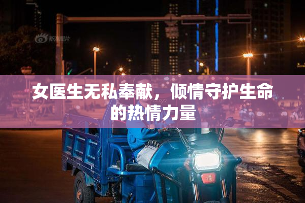 女医生无私奉献，倾情守护生命的热情力量