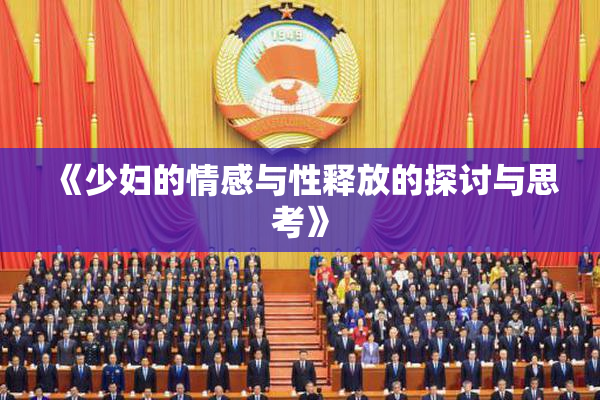 《少妇的情感与性释放的探讨与思考》