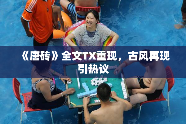 《唐砖》全文TX重现，古风再现引热议