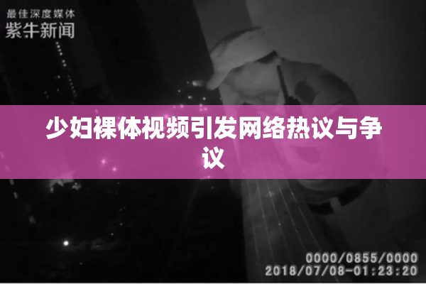 少妇裸体视频引发网络热议与争议
