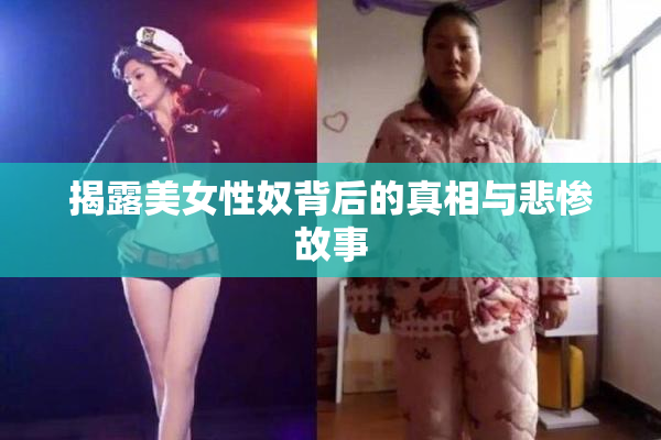揭露美女性奴背后的真相与悲惨故事