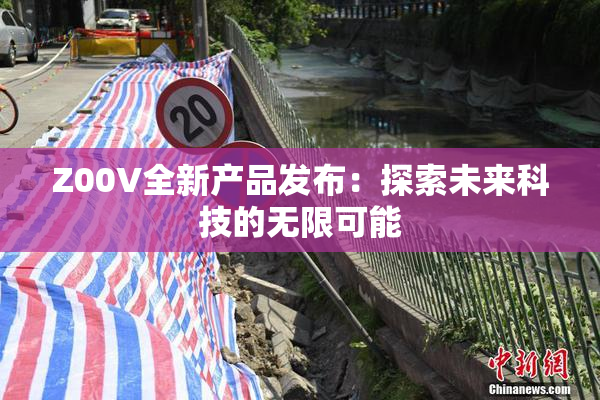Z00V全新产品发布：探索未来科技的无限可能
