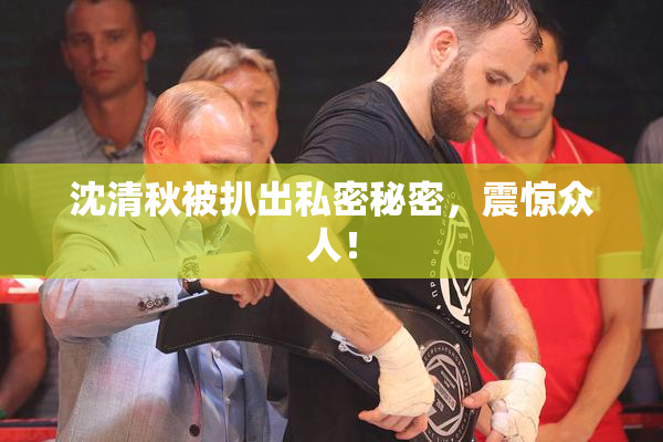 沈清秋被扒出私密秘密，震惊众人！