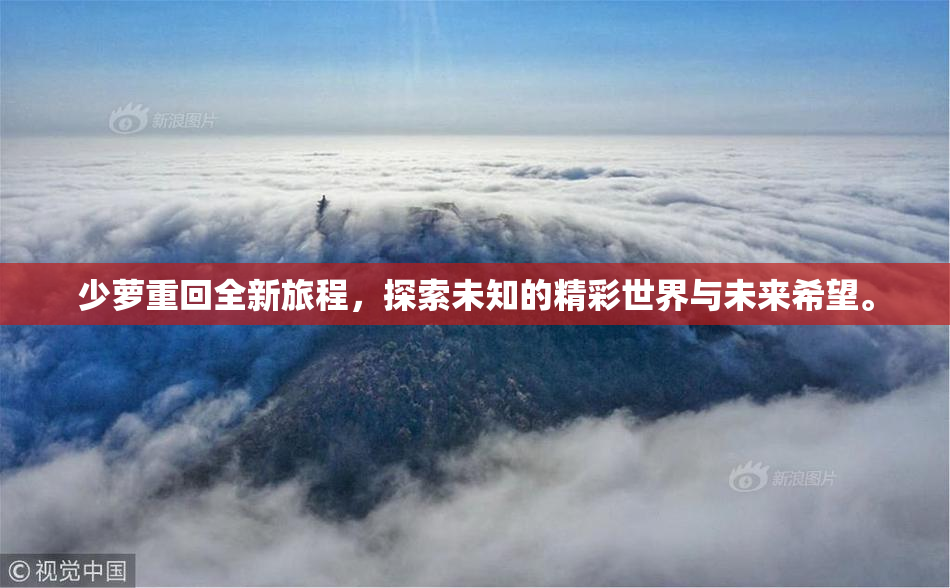 少萝重回全新旅程，探索未知的精彩世界与未来希望。