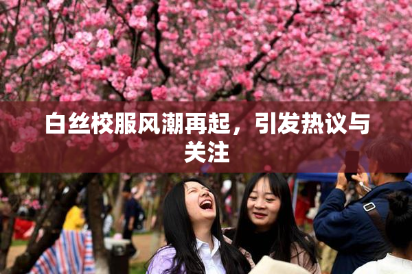 白丝校服风潮再起，引发热议与关注