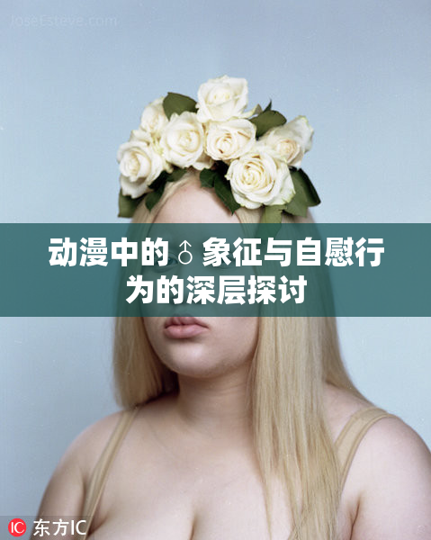 动漫中的♂象征与自慰行为的深层探讨