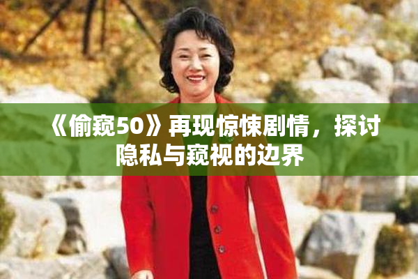 《偷窥50》再现惊悚剧情，探讨隐私与窥视的边界