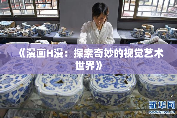 《漫画H漫：探索奇妙的视觉艺术世界》