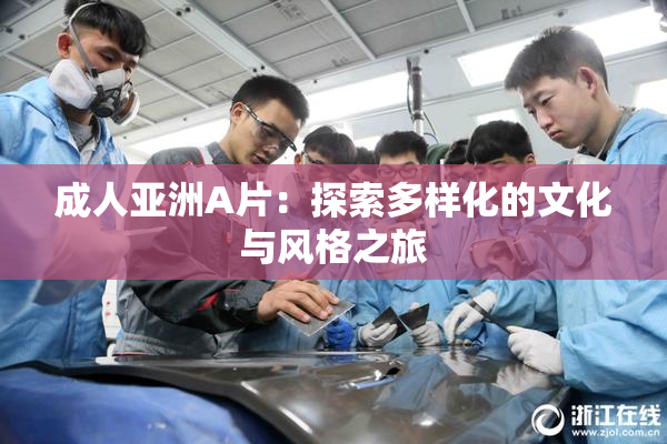 成人亚洲A片：探索多样化的文化与风格之旅