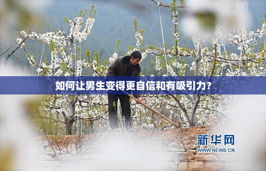 如何让男生变得更自信和有吸引力？