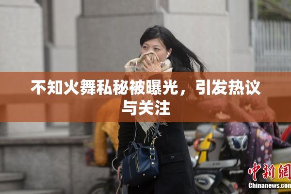 不知火舞私秘被曝光，引发热议与关注