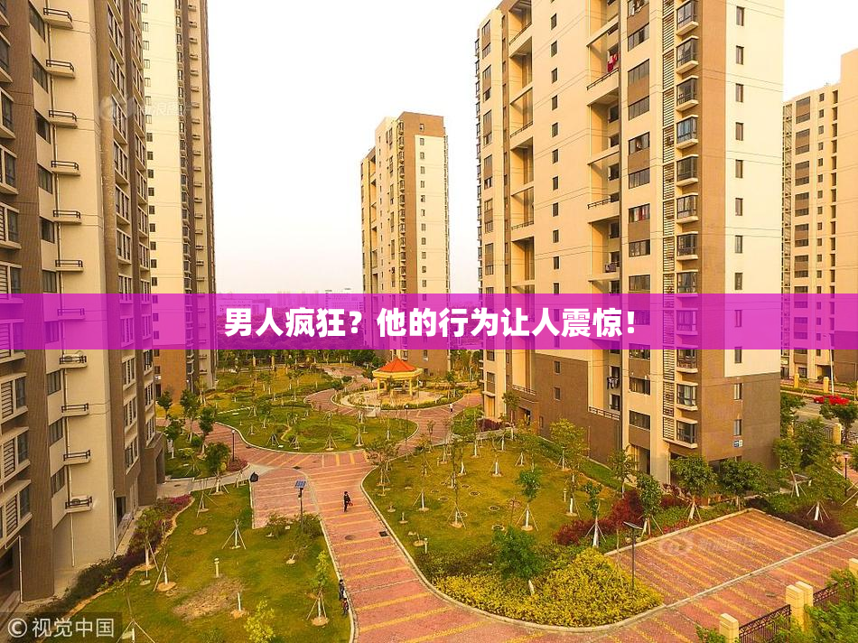 男人疯狂？他的行为让人震惊！