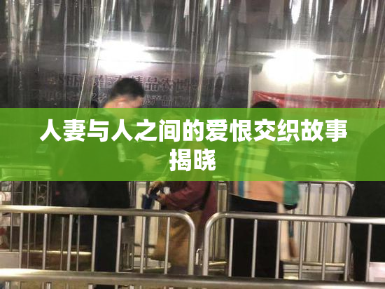 人妻与人之间的爱恨交织故事揭晓